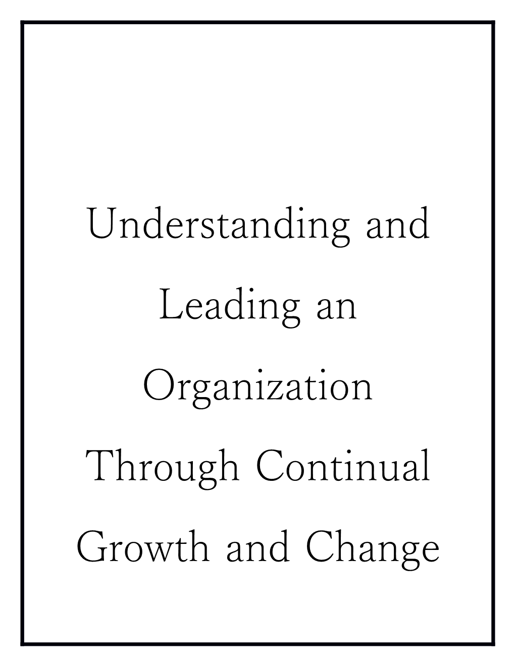 Understanding and Leading an Organization Through Continual Growth and Change
