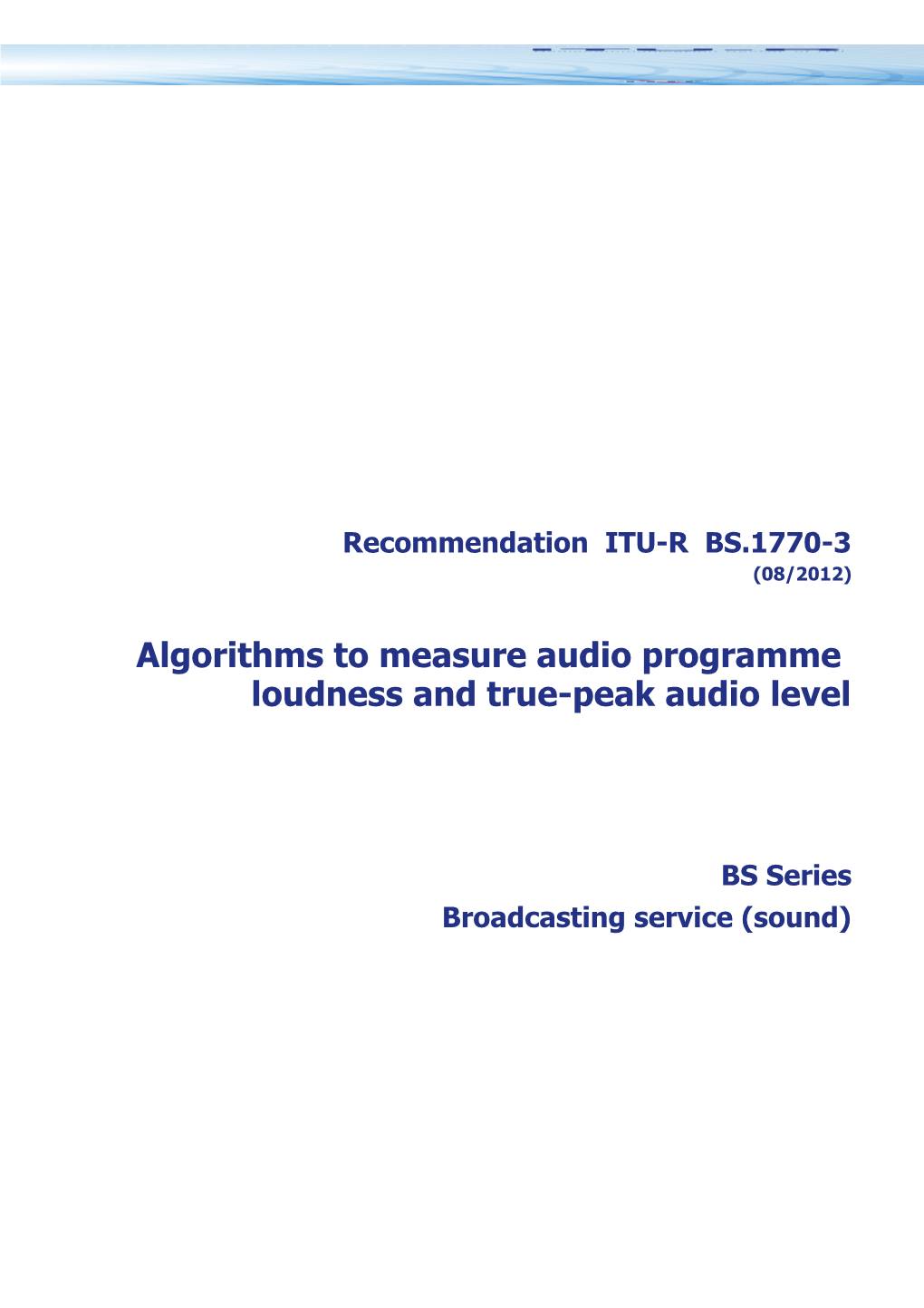 RECOMMENDATION ITU-R BS.1770-3* - Algorithms to Measure Audio Programme Loudness and True-Peak