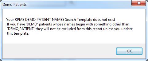 Demo patients dialog Message reads Your RPMS DEMO PATIENT NAMES Search Template does not exist If you have DEMO patient whose names begin wiht something other than DEMO PATIENT they will not be exclueded from this report unless you update this template