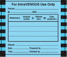 Proposed Labelling Standard container label black text on light blue background with blue and black hatched border Label specifies for intraVENOUS use only and has space to record the patient name ID DOB and medicine with an equation of Amount units divided by Volume mL Conc units mL The bottom of the sticker has space to record Diluent date prepared by time and checked by
